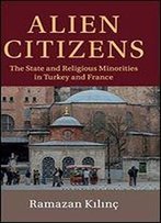 Alien Citizens: The State And Religious Minorities In Turkey And France