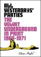 All Yesterdays' Parties: The Velvet Underground In Print, 1966-1971