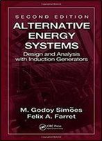 Alternative Energy Systems: Design And Analysis With Induction Generators, Second Edition (Power Electronics And Applications Series)