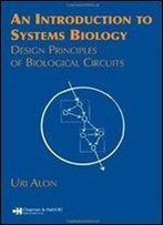 An Introduction To Systems Biology: Design Principles Of Biological Circuits (Chapman & Hall/Crc Mathematical And Computational Biology)