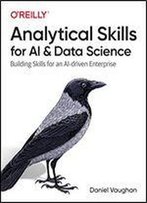 Analytical Skills For Ai And Data Science: Building Skills For An Ai-Driven Enterprise