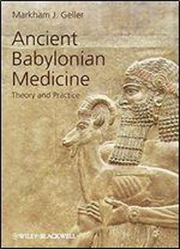 Ancient Babylonian Medicine: Theory And Practice