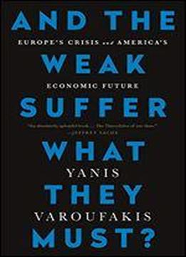 And The Weak Suffer What They Must?: Europe's Crisis And America's Economic Future