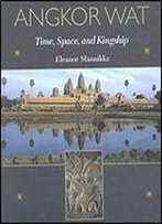 Angkor Wat: Time, Space And Kingship