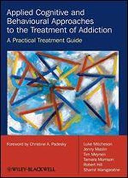 Applied Cognitive And Behavioural Approaches To The Treatment Of Addiction - A Practical Treatment Guide