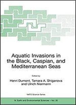 Aquatic Invasions In The Black, Caspian, And Mediterranean Seas (nato Science Series: Iv:)