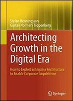Architecting Growth In The Digital Era: How To Exploit Enterprise Architecture To Enable Corporate Acquisitions