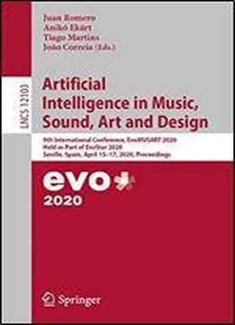 Artificial Intelligence In Music, Sound, Art And Design: 9th International Conference, Evomusart 2020, Held As Part Of Evostar 2020, Seville, Spain, ... (lecture Notes In Computer Science (12103))