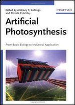 Artificial Photosynthesis: From Basic Biology To Industrial Application