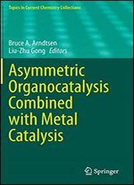 Asymmetric Organocatalysis Combined With Metal Catalysis
