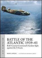 Battle Of The Atlantic 193941: Raf Coastal Command's Years Of Struggle Against The U-Boats