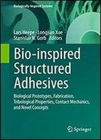 Bio-Inspired Structured Adhesives: Biological Prototypes, Fabrication, Tribological Properties, Contact Mechanics, And Novel Concepts (Biologically-Inspired Systems Book 9)