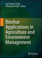 Biochar Applications In Agriculture And Environment Management