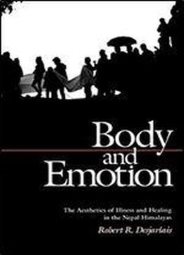 Body And Emotion: The Aesthetics Of Illness And Healing In The Nepal Himalayas (contemporary Ethnography)