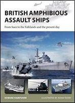 British Amphibious Assault Ships: From Suez To The Falklands And The Present Day