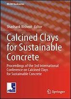 Calcined Clays For Sustainable Concrete: Proceedings Of The 3rd International Conference On Calcined Clays For Sustainable Concrete