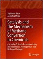 Catalysis And The Mechanism Of Methane Conversion To Chemicals: C-C And C-O Bonds Formation Using Heterogeneous, Homogenous, And Biological Catalysts
