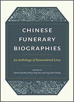 Chinese Funerary Biographies: An Anthology Of Remembered Lives