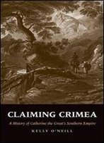 Claiming Crimea: A History Of Catherine The Great's Southern Empire