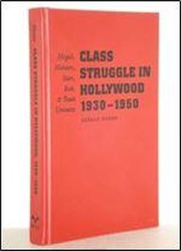 Class Struggle In Hollywood, 1930-1950 : Moguls, Mobsters, Stars, Reds, And Trade Unionists