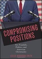 Compromising Positions: Sex Scandals, Politics, And American Christianity