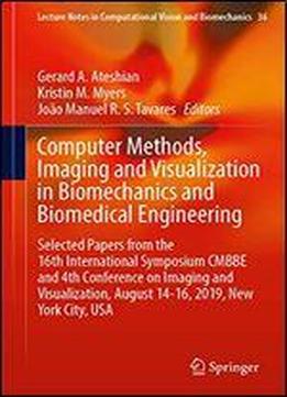 Computer Methods, Imaging And Visualization In Biomechanics And Biomedical Engineering: Selected Papers From The 16th International Symposium Cmbbe And 4th Conference On Imaging And Visualization, Aug