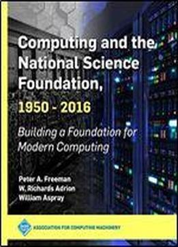 Computing And The National Science Foundation 1950-2016: Building A Foundation For Modern Computing