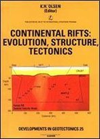 Continental Rifts: Evolution, Structure, Tectonics (Developments In Geotectonics)