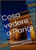 Cosa Vedere A Parigi: Guida Ai Principali Musei E Attrazioni (Italian Edition)