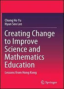 Creating Change To Improve Science And Mathematics Education: Lessons From Hong Kong