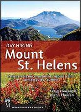 Day Hiking Mount St. Helens: National Volcanic Monument, Nature Trails, Winter Routes, Summit