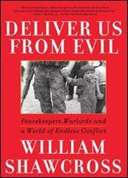Deliver Us From Evil: Peacekeepers, Warlords And A World Of Endless Conflict
