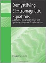 Demystifying Electromagnetic Equations: A Complete Explanation Of Em Unit Systems And Equation Transformations