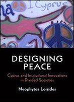 Designing Peace: Cyprus And Institutional Innovations In Divided Societies