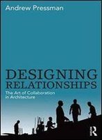 Designing Relationships: The Art Of Collaboration In Architecture