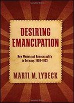 Desiring Emancipation: New Women And Homosexuality In Germany, 18901933