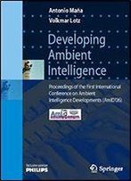 Developing Ambient Intelligence: Proceedings Of The First International Conference On Ambient Intelligence Developments (Amid'06)