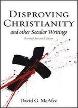 Disproving Christianity And Other Secular Writings (2nd Edition, Revised)