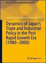 Dynamics Of Japans Trade And Industrial Policy In The Post Rapid Growth Era (19802000)