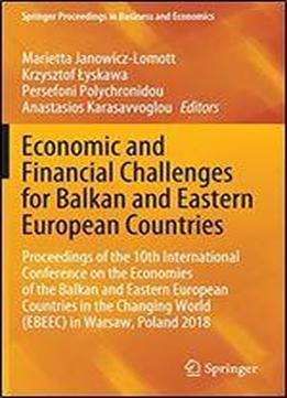Economic And Financial Challenges For Balkan And Eastern European Countries: Proceedings Of The 10th International Conference On The Economies Of The Balkan And Eastern European Countries In The Chang