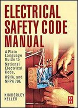 Electrical Safety Code Manual: A Plain Language Guide To National Electrical Code, Osha And Nfpa 70e