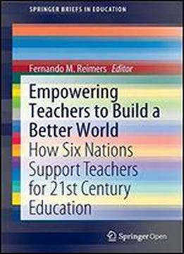 Empowering Teachers To Build A Better World: How Six Nations Support Teachers For 21st Century Education