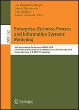 Enterprise, Business-process And Information Systems Modeling: 20th International Conference, Bpmds 2019, 24th International Conference, Emmsad 2019, Held At Caise 2019, Rome, Italy, June 34, 2019, Pr
