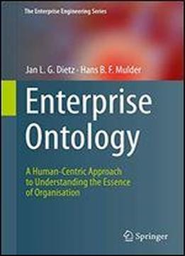 Enterprise Ontology: A Human-centric Approach To Understanding The Essence Of Organisation