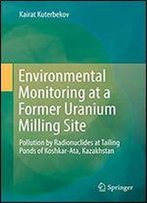 Environmental Monitoring At A Former Uranium Milling Site: Pollution By Radionuclides At Tailing Ponds Of Koshkar-Ata, Kazakhstan