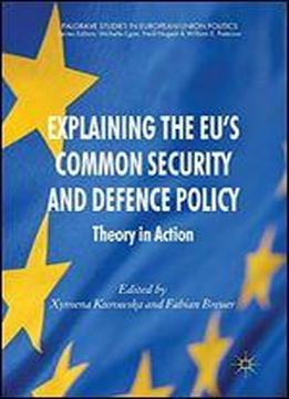 Explaining The Eu's Common Security And Defence Policy (palgrave Studies In European Union Politics)