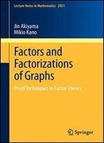 Factors And Factorizations Of Graphs: Proof Techniques In Factor Theory