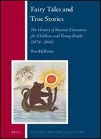 Fairy Tales And True Stories: The History Of Russian Literature For Children And Young People (1574 - 2010) (Russian History And Culture)
