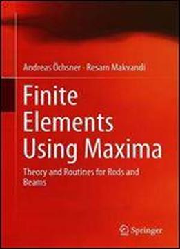 Finite Elements Using Maxima: Theory And Routines For Rods And Beams