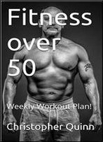Fitness Over 50: Weekly Workout Plan! (Success Over 50 Book 2)